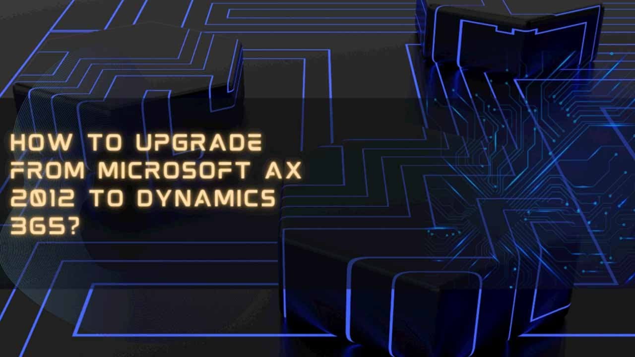 How to upgrade from Microsoft AX 2012 to Dynamics 365?